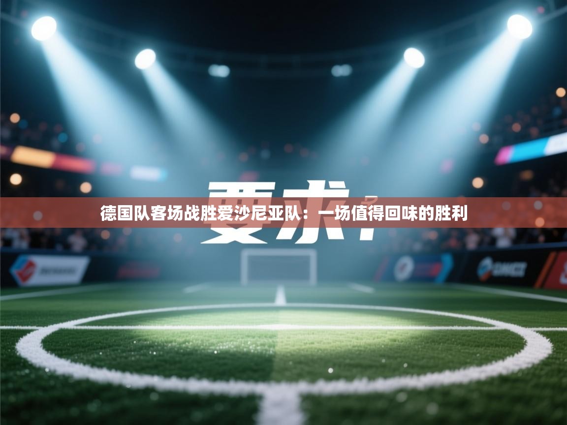 德国队客场战胜爱沙尼亚队:一场值得回味的胜利 第2张